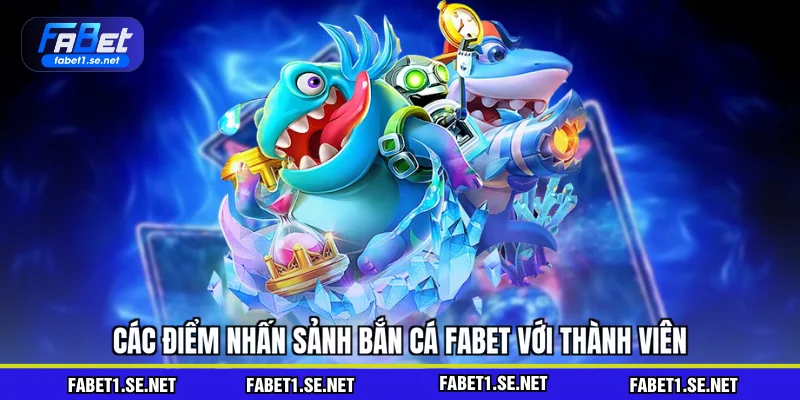 Bắn Cá FABET - Trải Nghiệm Đỉnh Cao Và Ưu Đãi Độc Quyền