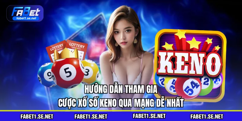 Xổ Số Keno - Nhập Môn Cược Số Tốc Độ Dành Cho Tân Thủ