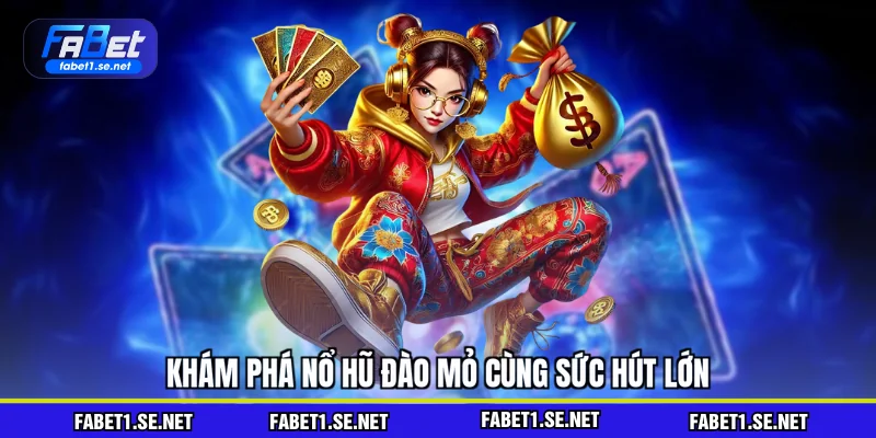 Nổ Hũ Đào Mỏ - Trải Nghiệm Săn Thưởng Khủng Trong 2026