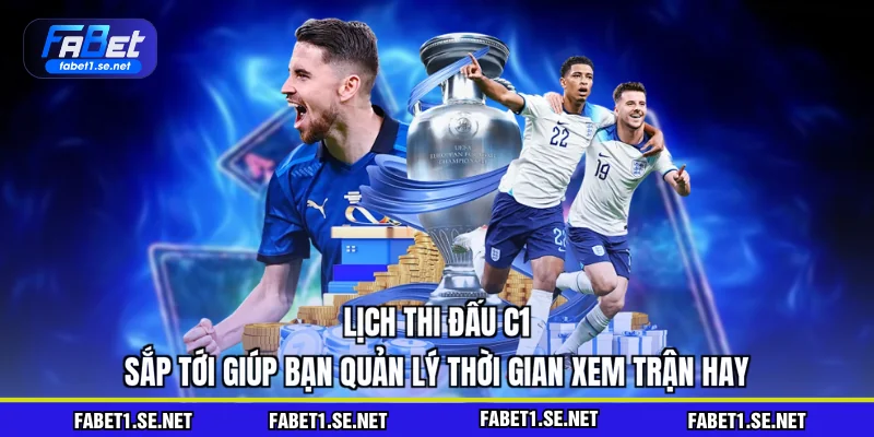 Lịch Thi Đấu C1 Sắp Tới - Công Cụ Không Thể Thiếu