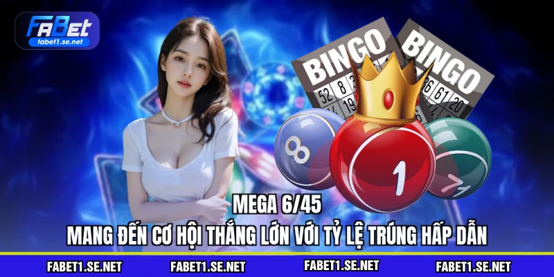 Mega 6/45 - Hình Thức Xổ Số Uy Tín Số Một Việt Nam